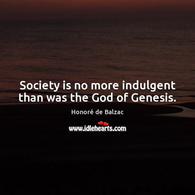 Society is no more indulgent than was the God of Genesis. Honoré de Balzac Picture Quote