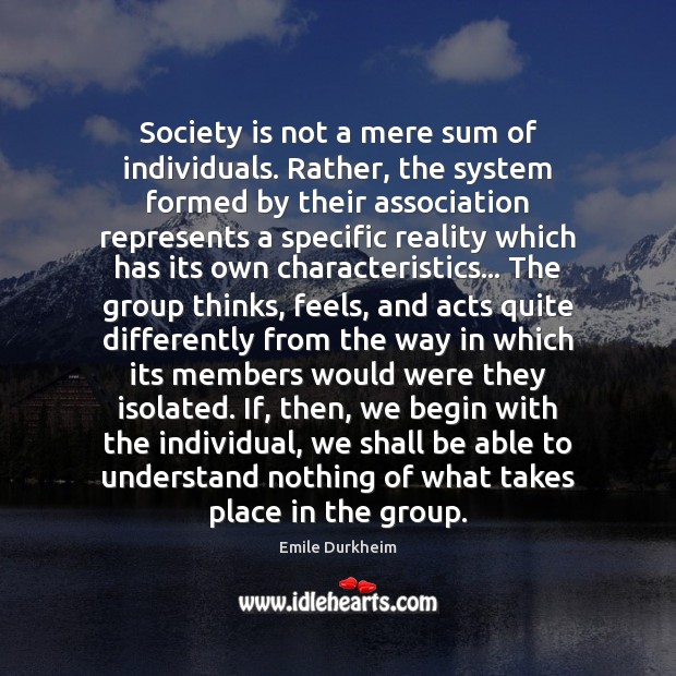 Society is not a mere sum of individuals. Rather, the system formed Emile Durkheim Picture Quote
