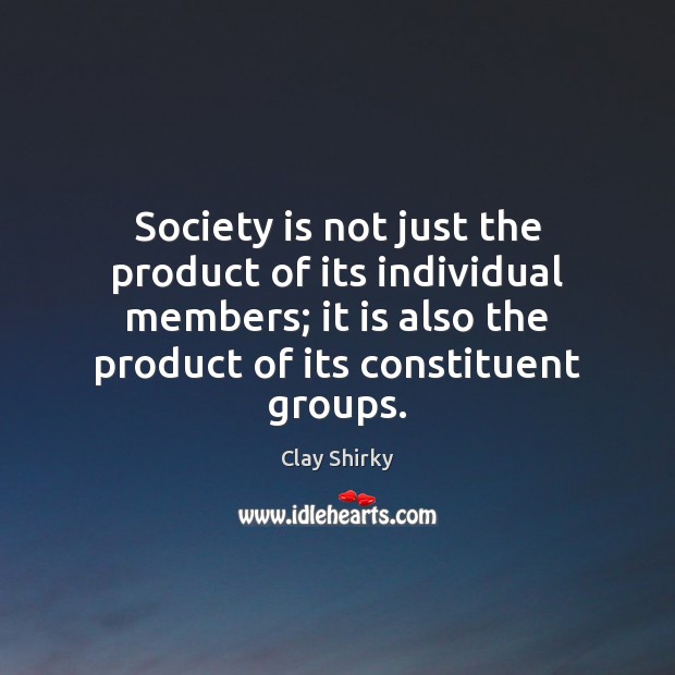 Society is not just the product of its individual members; it is Society Quotes Image