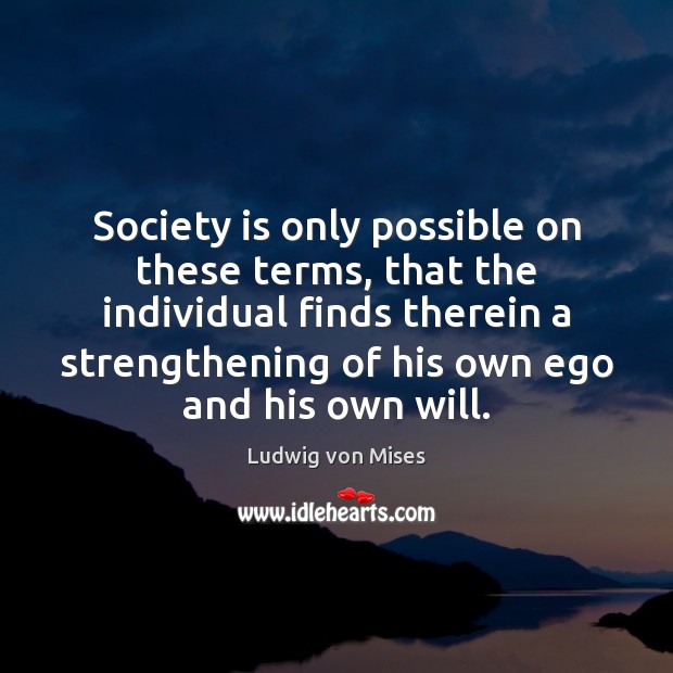 Society is only possible on these terms, that the individual finds therein Image