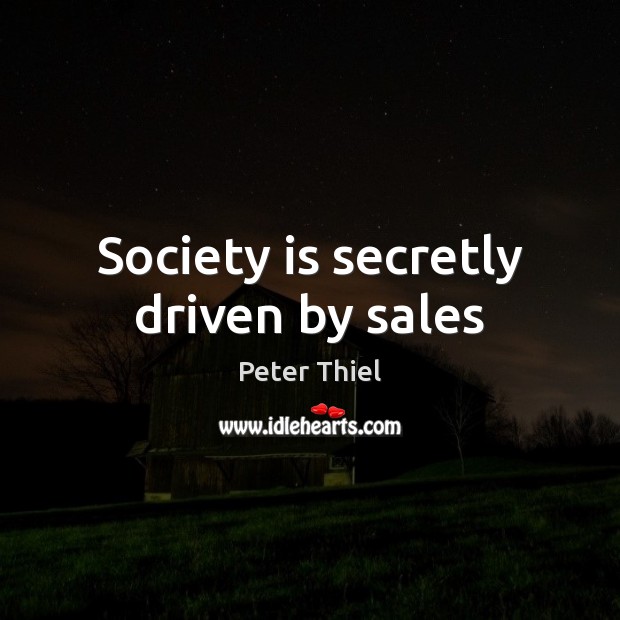 Society is secretly driven by sales Society Quotes Image
