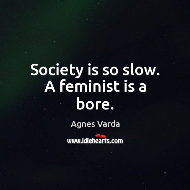 Society is so slow. A feminist is a bore. Society Quotes Image