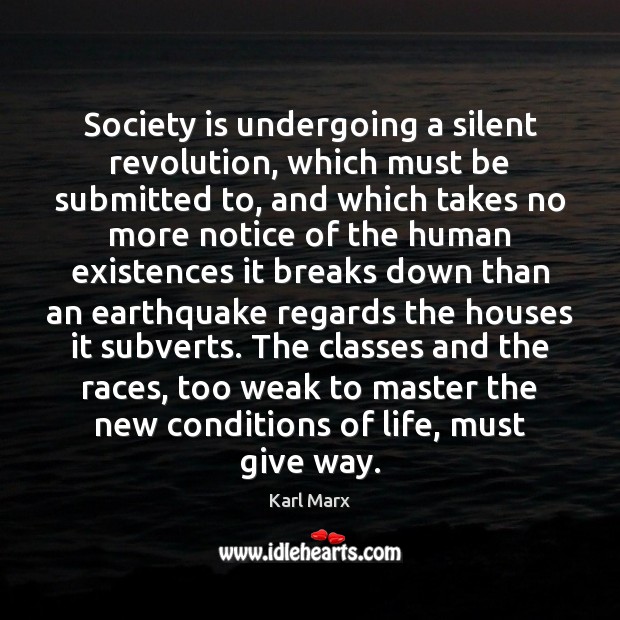 Society is undergoing a silent revolution, which must be submitted to, and Karl Marx Picture Quote