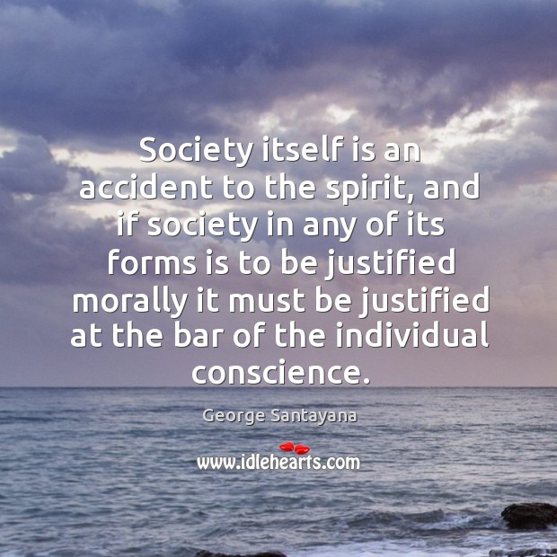 Society itself is an accident to the spirit, and if society in George Santayana Picture Quote