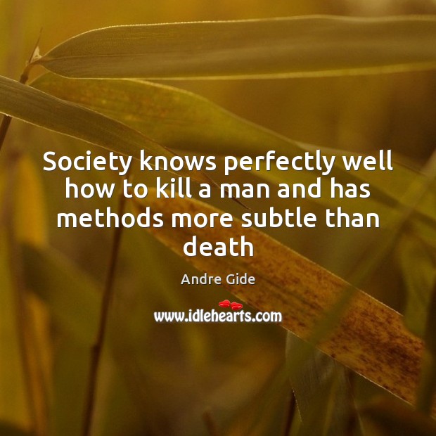 Society knows perfectly well how to kill a man and has methods more subtle than death Andre Gide Picture Quote