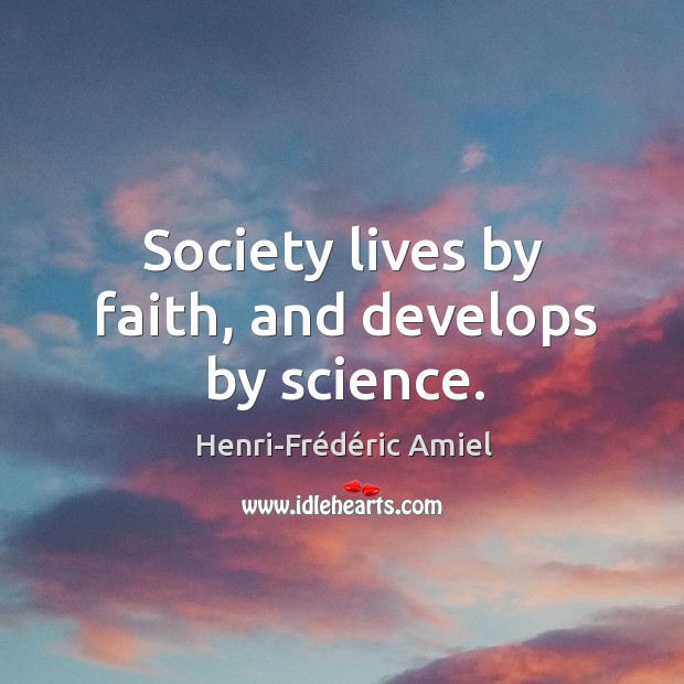Society lives by faith, and develops by science. Henri-Frédéric Amiel Picture Quote