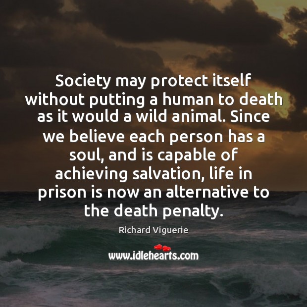 Society may protect itself without putting a human to death as it Richard Viguerie Picture Quote