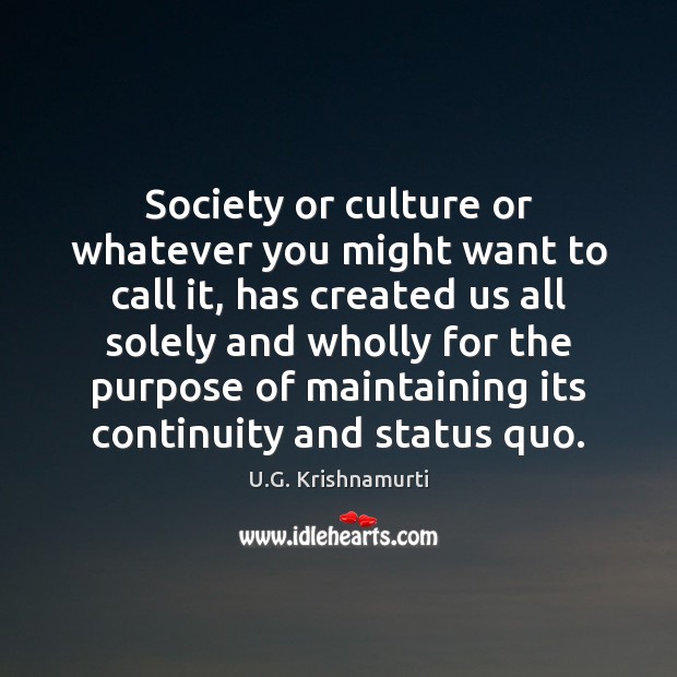 Society or culture or whatever you might want to call it, has U.G. Krishnamurti Picture Quote