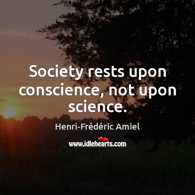 Society rests upon conscience, not upon science. Henri-Frédéric Amiel Picture Quote