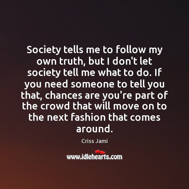 Society tells me to follow my own truth, but I don’t let Criss Jami Picture Quote