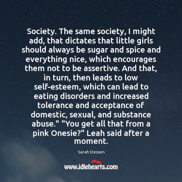 Society. The same society, I might add, that dictates that little girls Sarah Dessen Picture Quote