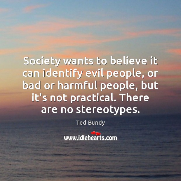 Society wants to believe it can identify evil people, or bad or Ted Bundy Picture Quote