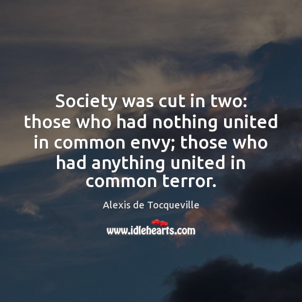 Society was cut in two: those who had nothing united in common Alexis de Tocqueville Picture Quote