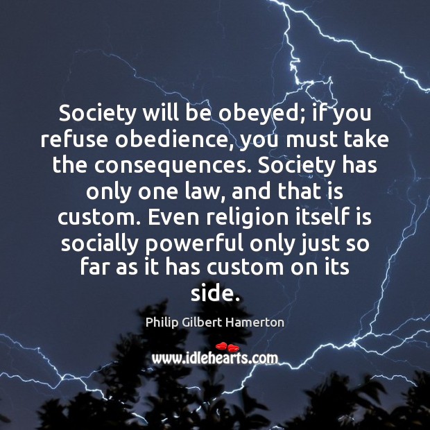 Society will be obeyed; if you refuse obedience, you must take the Philip Gilbert Hamerton Picture Quote