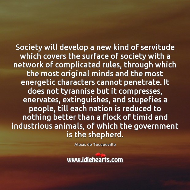 Society will develop a new kind of servitude which covers the surface Society Quotes Image