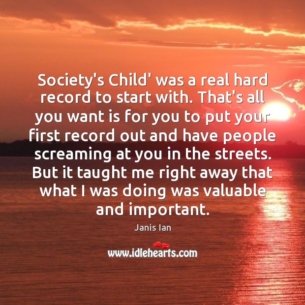 Society’s Child’ was a real hard record to start with. That’s all Janis Ian Picture Quote