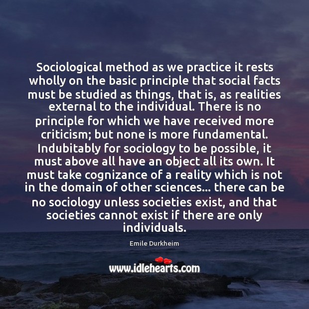 Sociological method as we practice it rests wholly on the basic principle Practice Quotes Image