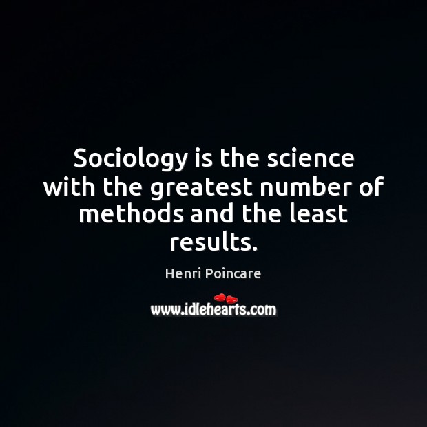 Sociology is the science with the greatest number of methods and the least results. Image