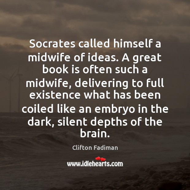 Socrates called himself a midwife of ideas. A great book is often Image