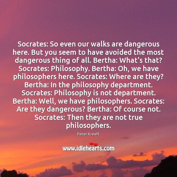 Socrates: So even our walks are dangerous here. But you seem to Peter Kreeft Picture Quote