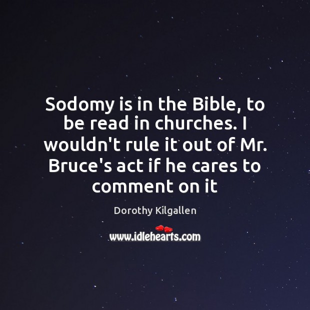 Sodomy is in the Bible, to be read in churches. I wouldn’t Dorothy Kilgallen Picture Quote