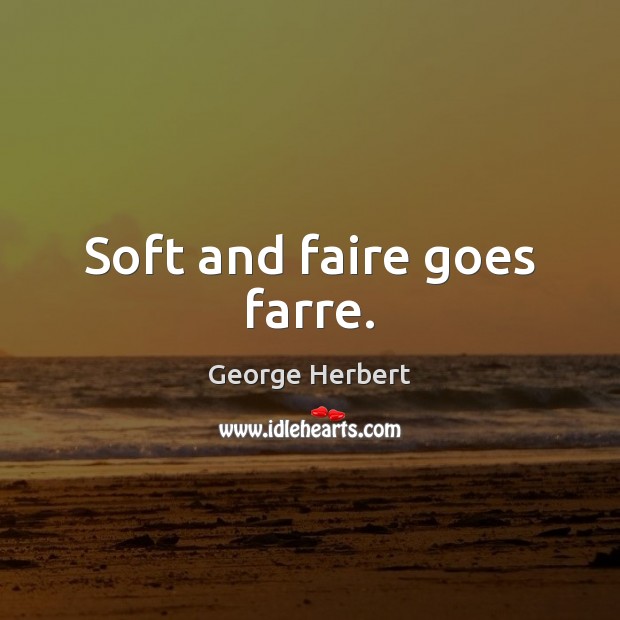 Soft and faire goes farre. Image