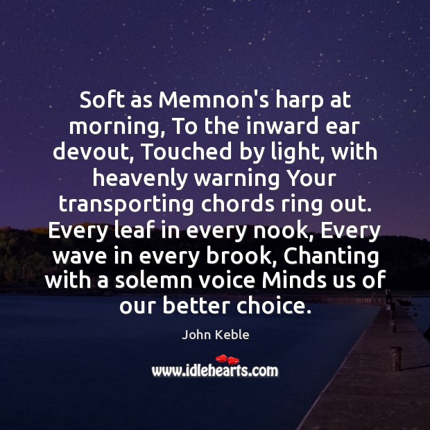 Soft as Memnon’s harp at morning, To the inward ear devout, Touched John Keble Picture Quote