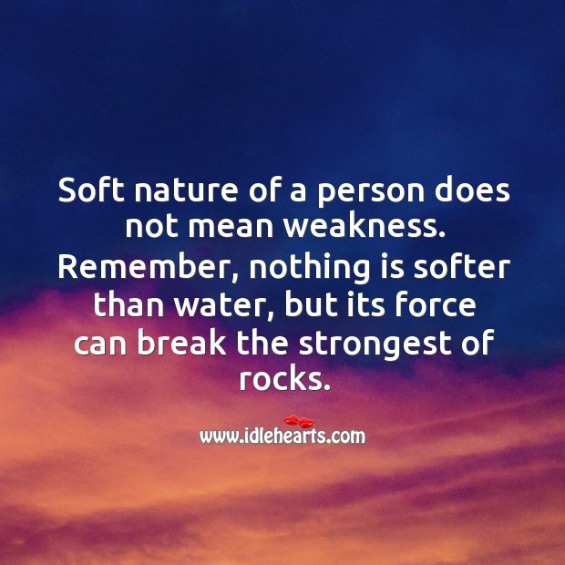 Soft nature of a person does not mean weakness. Image