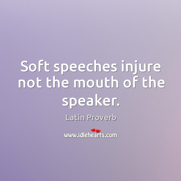 Soft speeches injure not the mouth of the speaker. Latin Proverbs Image
