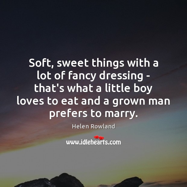 Soft, sweet things with a lot of fancy dressing – that’s what Helen Rowland Picture Quote