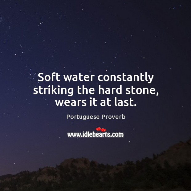 Soft water constantly striking the hard stone, wears it at last. Image