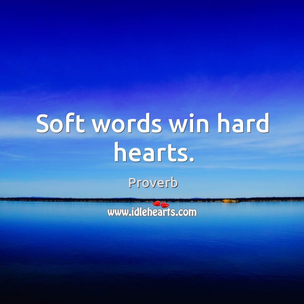 Soft words win hard hearts. Image