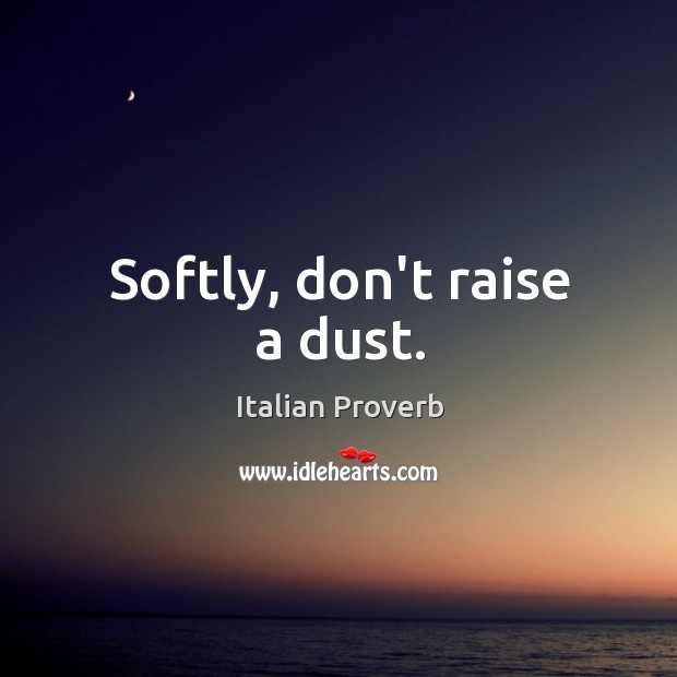 Softly, don’t raise a dust. Image