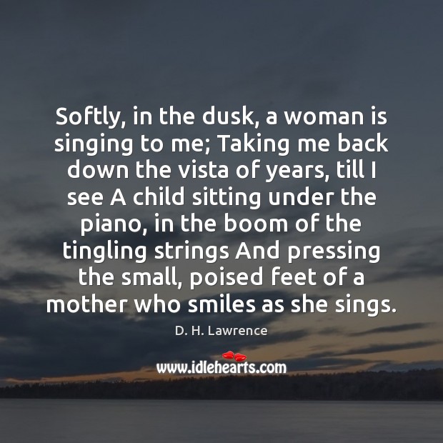 Softly, in the dusk, a woman is singing to me; Taking me D. H. Lawrence Picture Quote