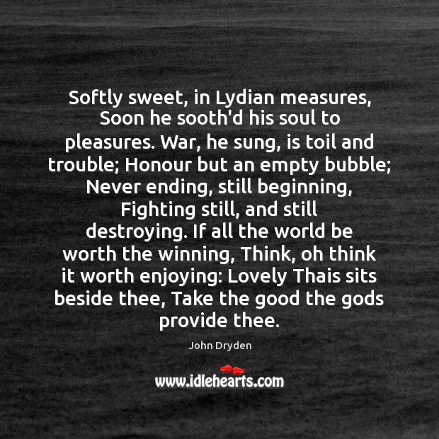 Softly sweet, in Lydian measures, Soon he sooth’d his soul to pleasures. John Dryden Picture Quote