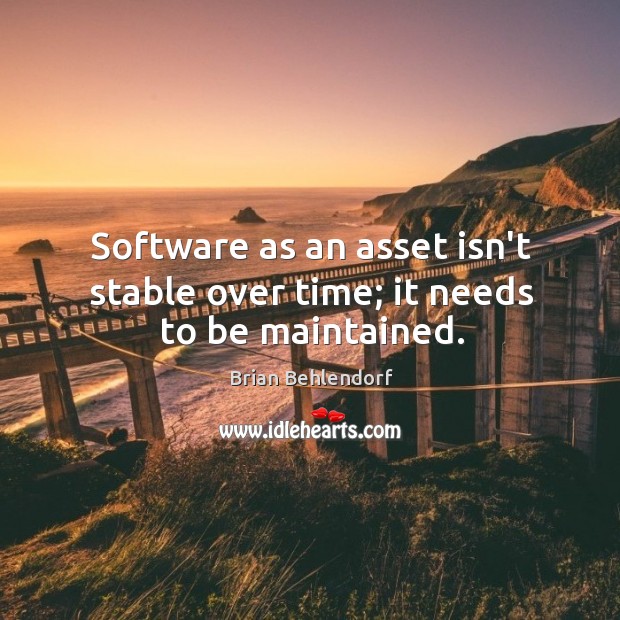 Software as an asset isn’t stable over time; it needs to be maintained. Image