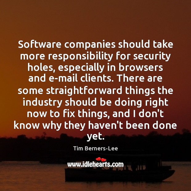 Software companies should take more responsibility for security holes, especially in browsers Tim Berners-Lee Picture Quote