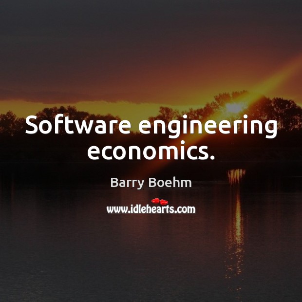 Software engineering economics. Barry Boehm Picture Quote