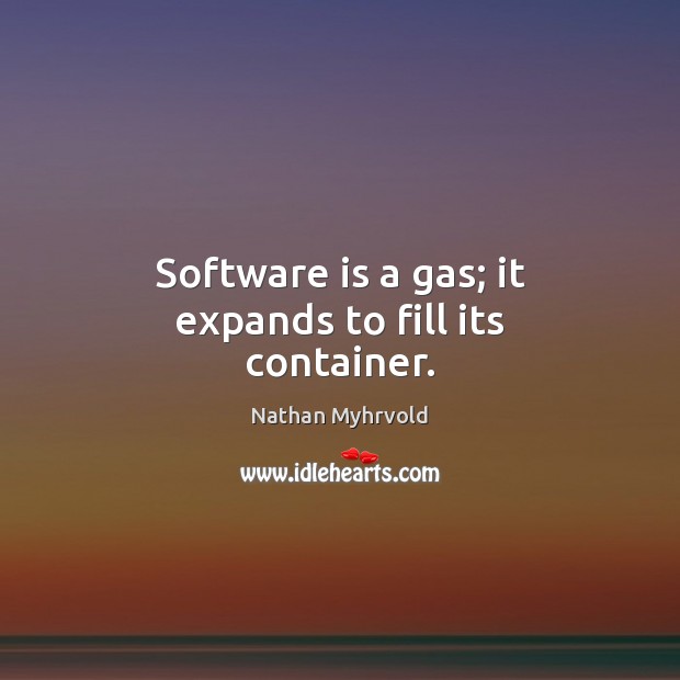 Software is a gas; it expands to fill its container. Nathan Myhrvold Picture Quote