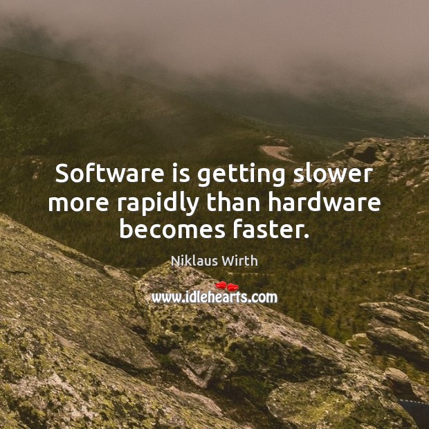 Software is getting slower more rapidly than hardware becomes faster. 