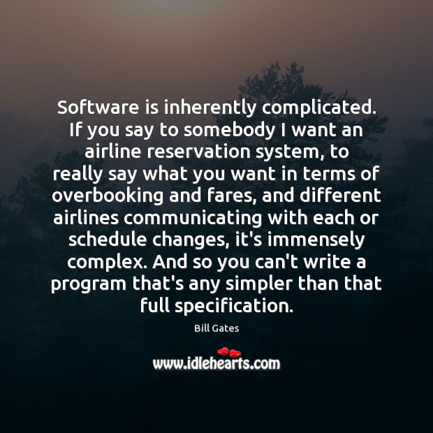 Software is inherently complicated. If you say to somebody I want an Bill Gates Picture Quote