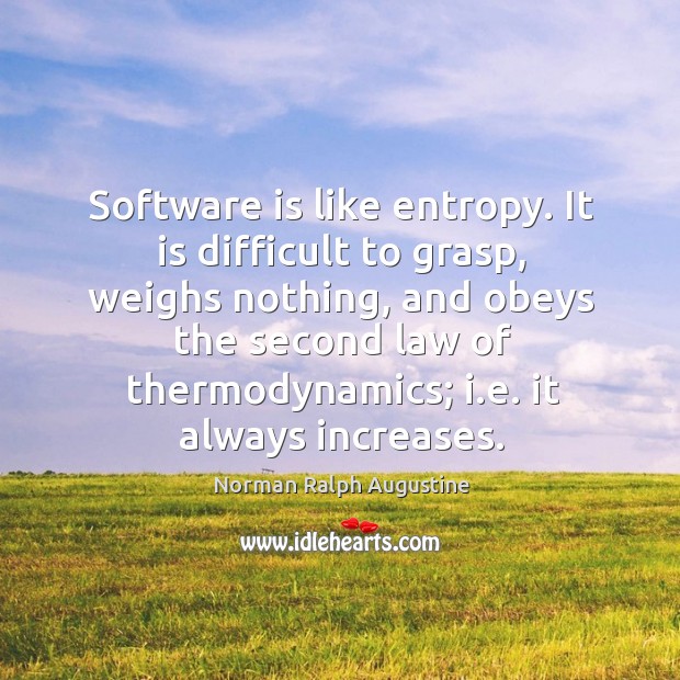 Software is like entropy. It is difficult to grasp, weighs nothing Image