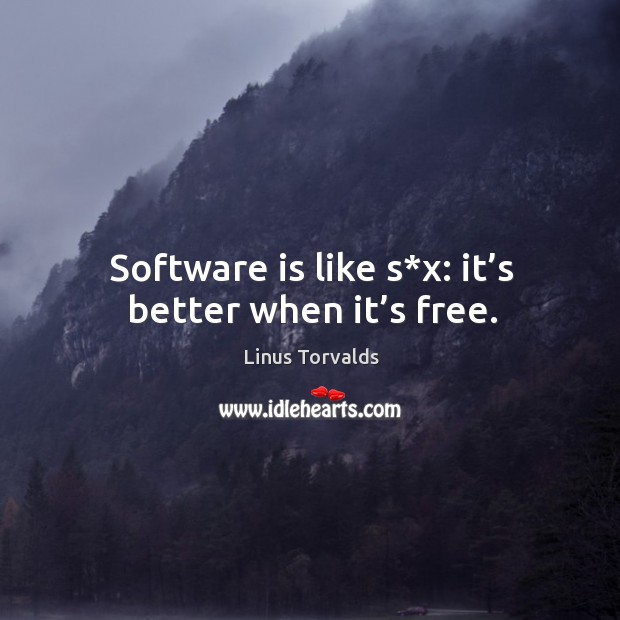 Software is like s*x: it’s better when it’s free. Linus Torvalds Picture Quote