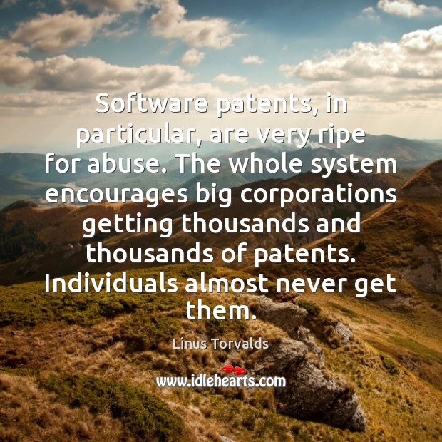 Software patents, in particular, are very ripe for abuse. The whole system Linus Torvalds Picture Quote