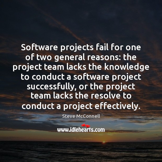 Software projects fail for one of two general reasons: the project team Steve McConnell Picture Quote