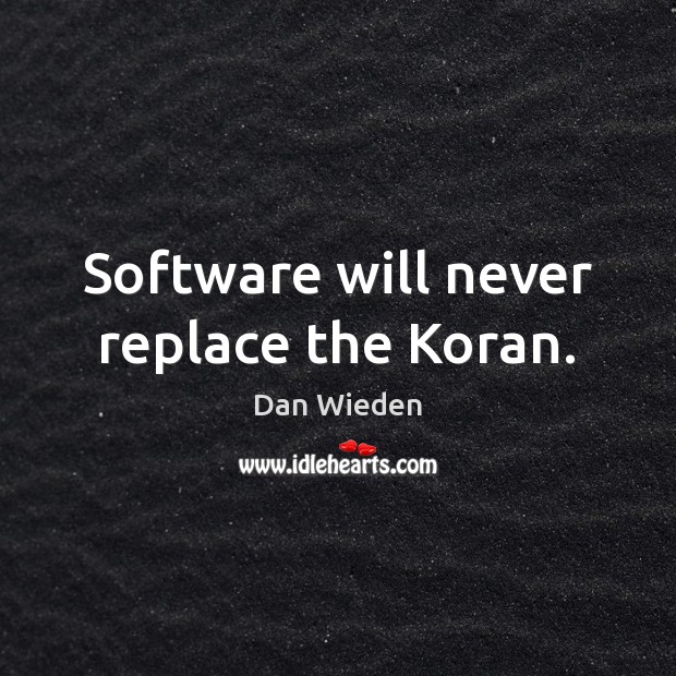Software will never replace the Koran. Dan Wieden Picture Quote