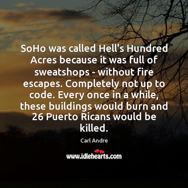 SoHo was called Hell’s Hundred Acres because it was full of sweatshops Carl Andre Picture Quote