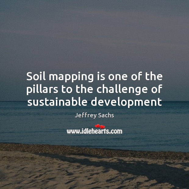 Soil mapping is one of the pillars to the challenge of sustainable development Challenge Quotes Image