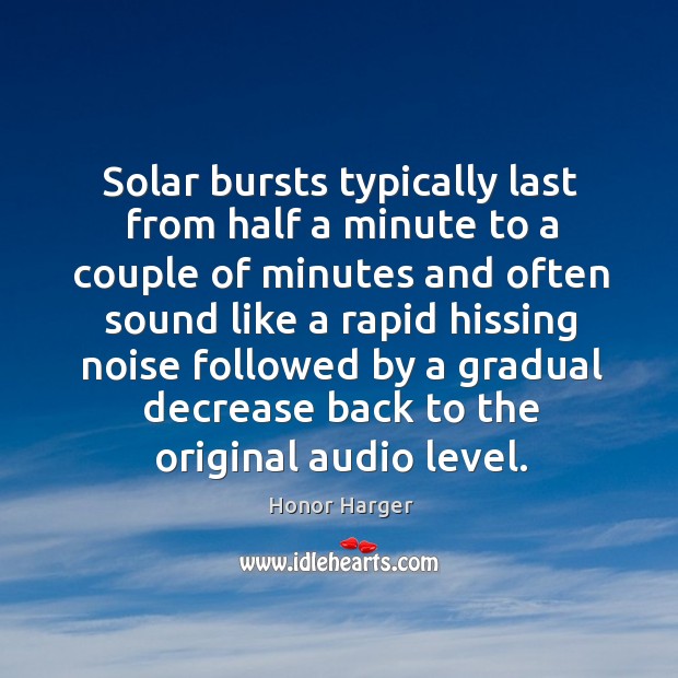 Solar bursts typically last from half a minute to a couple of Honor Harger Picture Quote