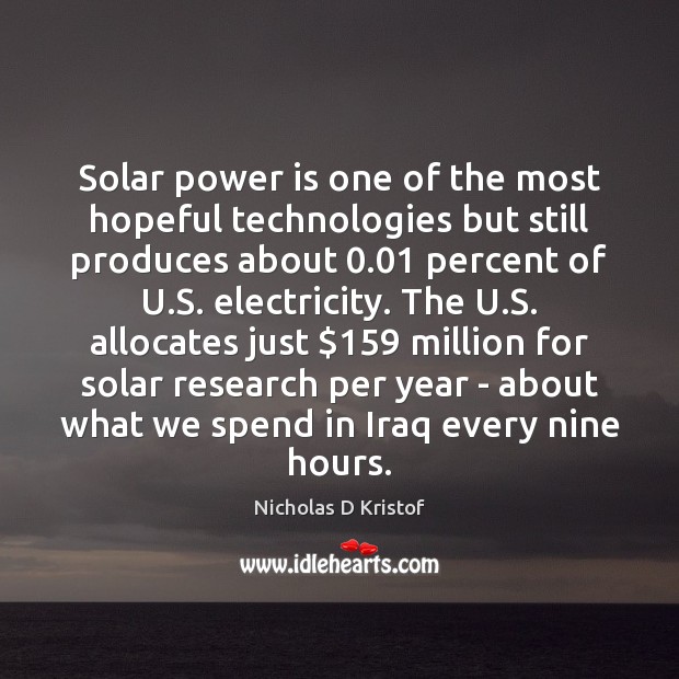 Solar power is one of the most hopeful technologies but still produces Nicholas D Kristof Picture Quote